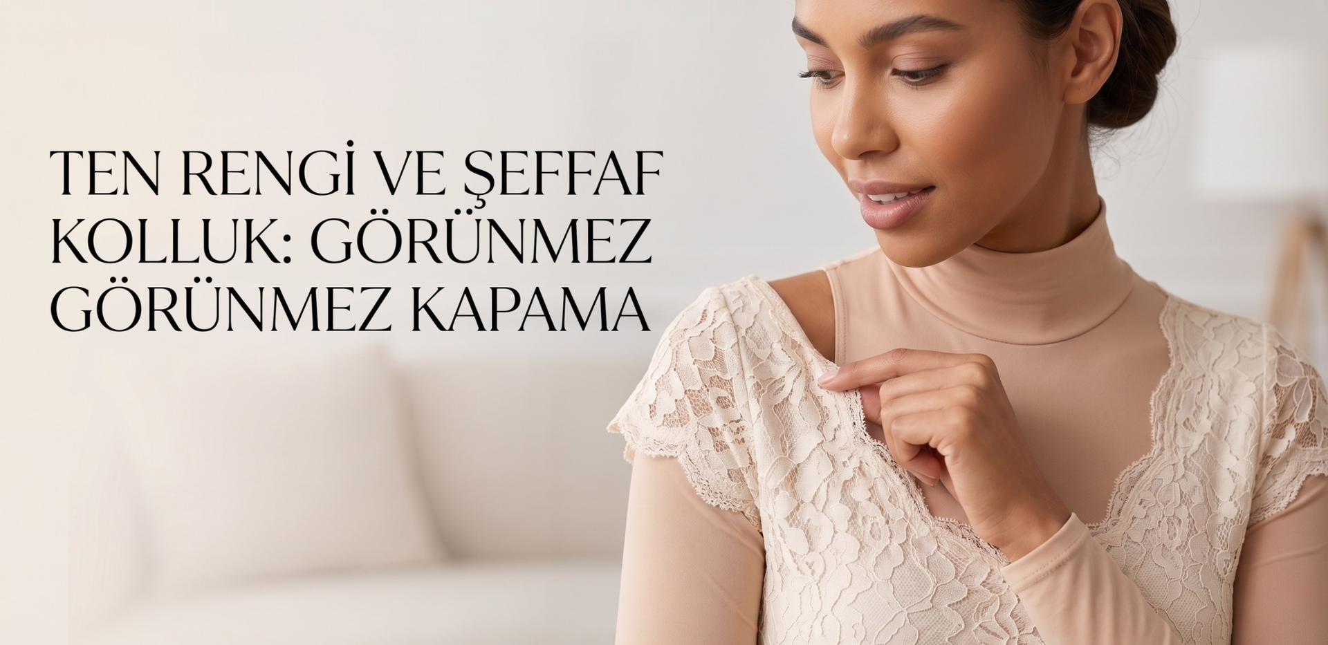 "Ten Rengi ve Şeffaf Kolluk Seçimi: Dekolte ve Kol Kapatmanın Pratik Yolu"
