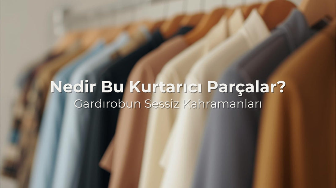 Nedir Bu Kurtarıcı Parçalar? Gardırobun Sessiz Kahramanları
